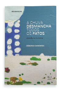 A chuva desmancha todos os fatos: (Déborah Danowski. N-1 Edições) [PHI000000]